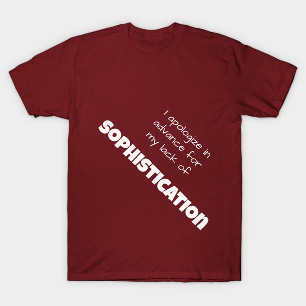 I apologize in advance for my lack of Sophistication T-Shirt by Jerry De Luca